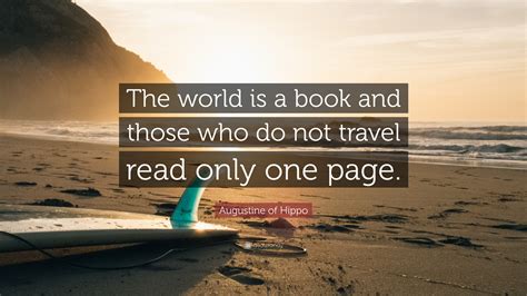 Someone who loves to travel believes that the world is a book and those who do not travel read only one page